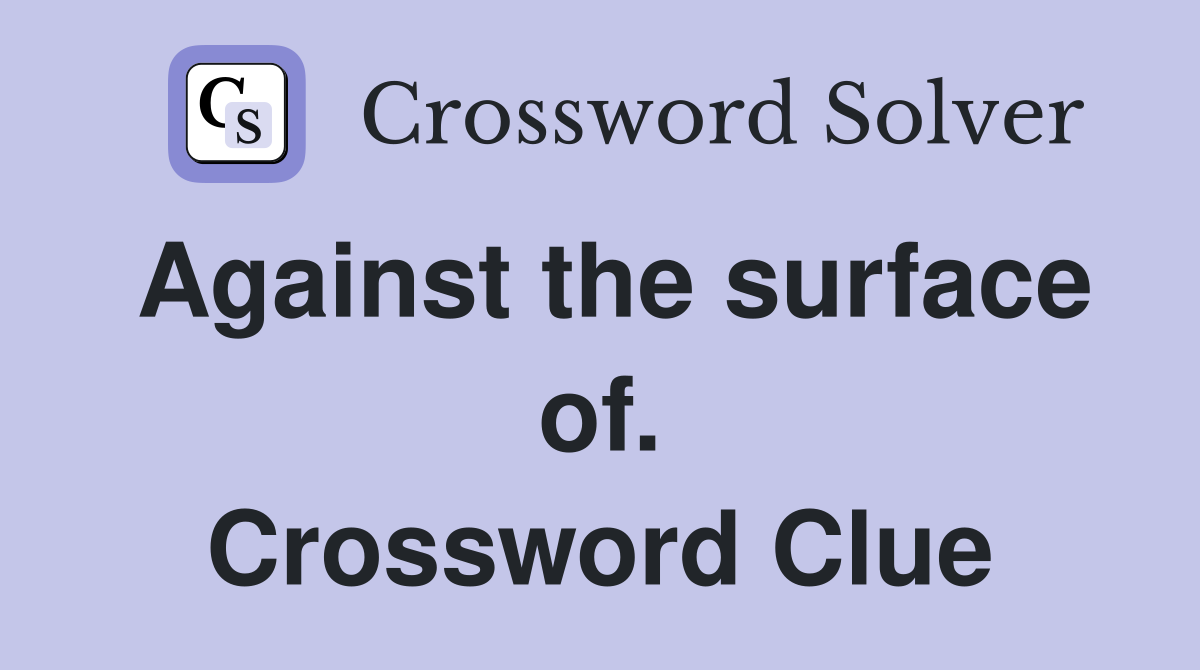 Against the surface of. Crossword Clue