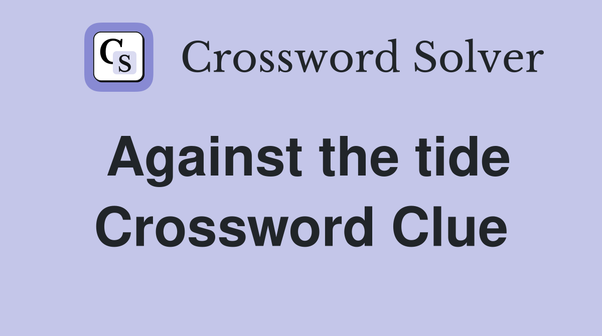 Against the tide Crossword Clue Answers Crossword Solver