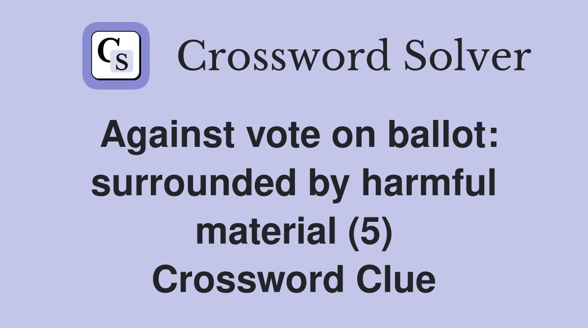 Against vote on ballot: surrounded by harmful material (5) Crossword Clue