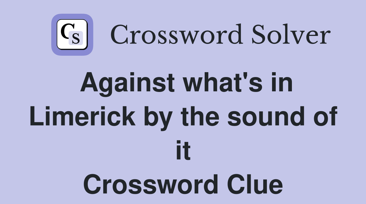 Against what's in Limerick by the sound of it Crossword Clue
