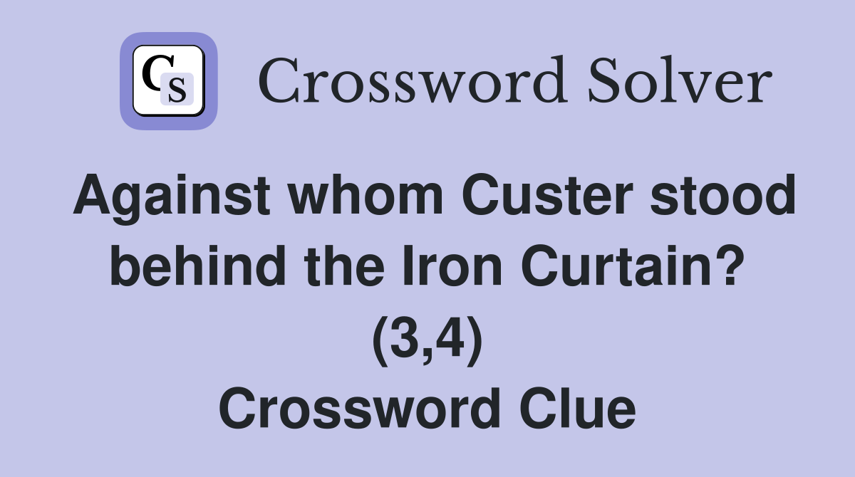 Against whom Custer stood behind the Iron Curtain? (3 4) Crossword