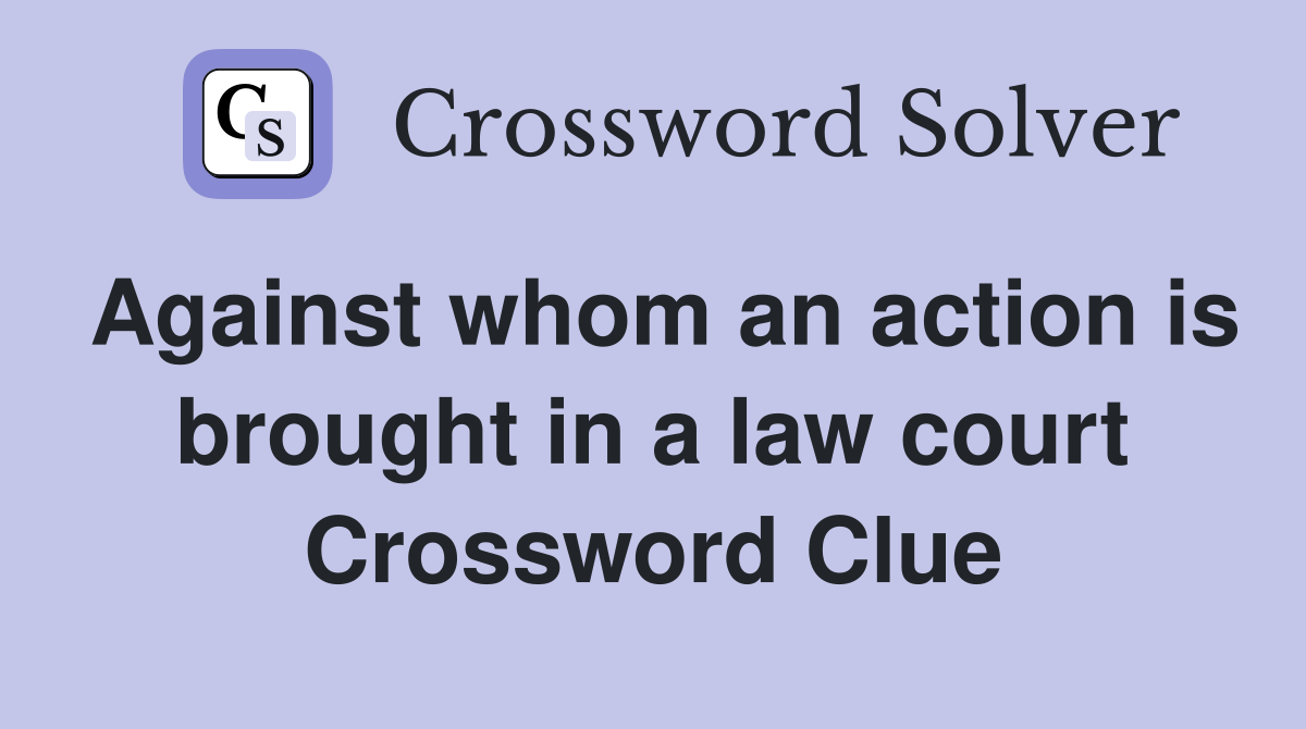 Against whom an action is brought in a law court Crossword Clue