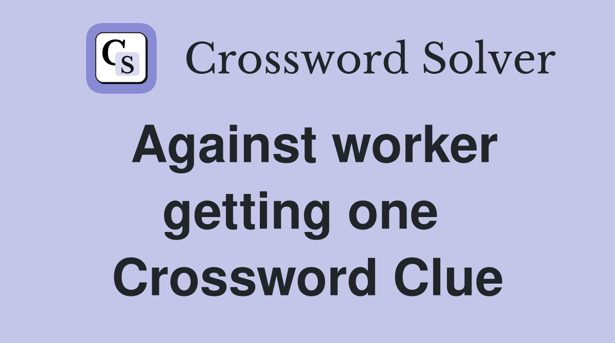 Against worker getting one  Crossword Clue