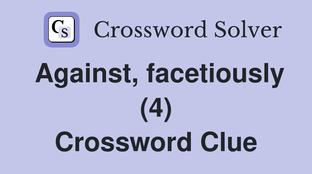 Against, facetiously (4) Crossword Clue