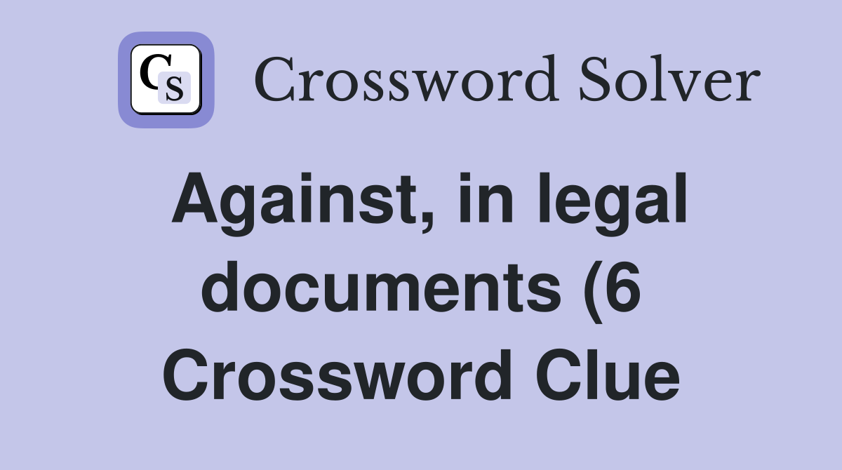Against in legal documents (6) Crossword Clue Answers Crossword Solver Against in legal documents (6) Crossword Clue Answers Crossword Solver