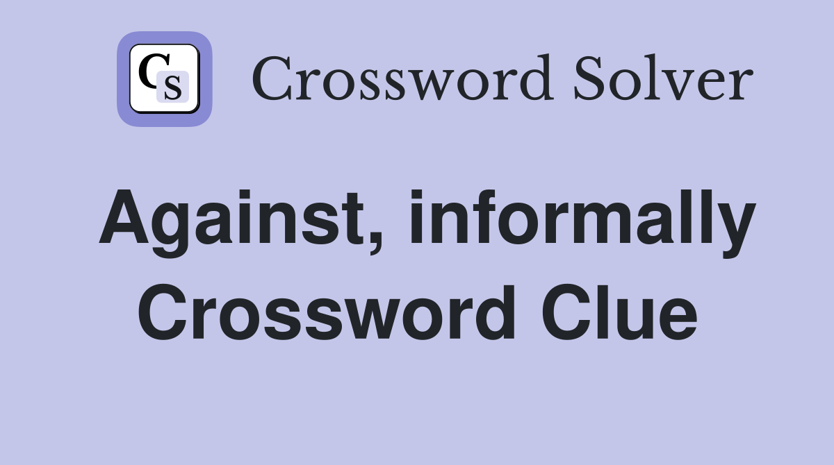 Against, informally Crossword Clue