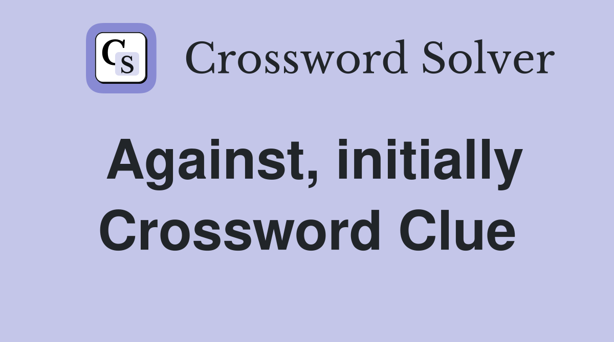 Against, initially Crossword Clue