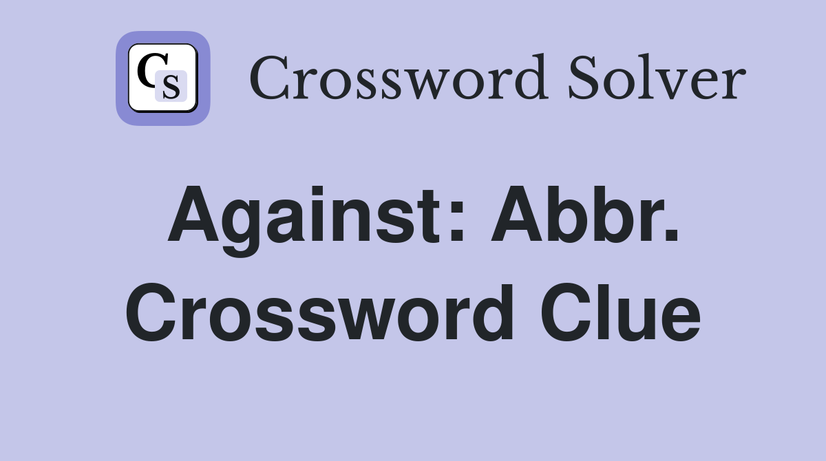 Against: Abbr. Crossword Clue