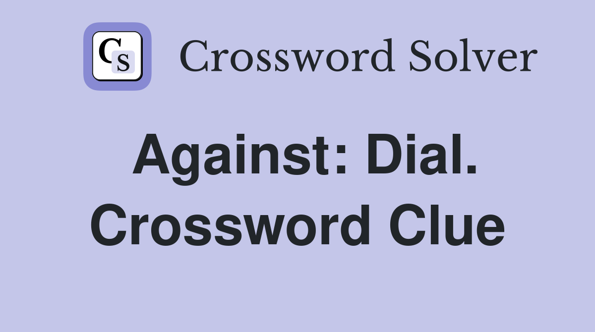 Against: Dial. Crossword Clue