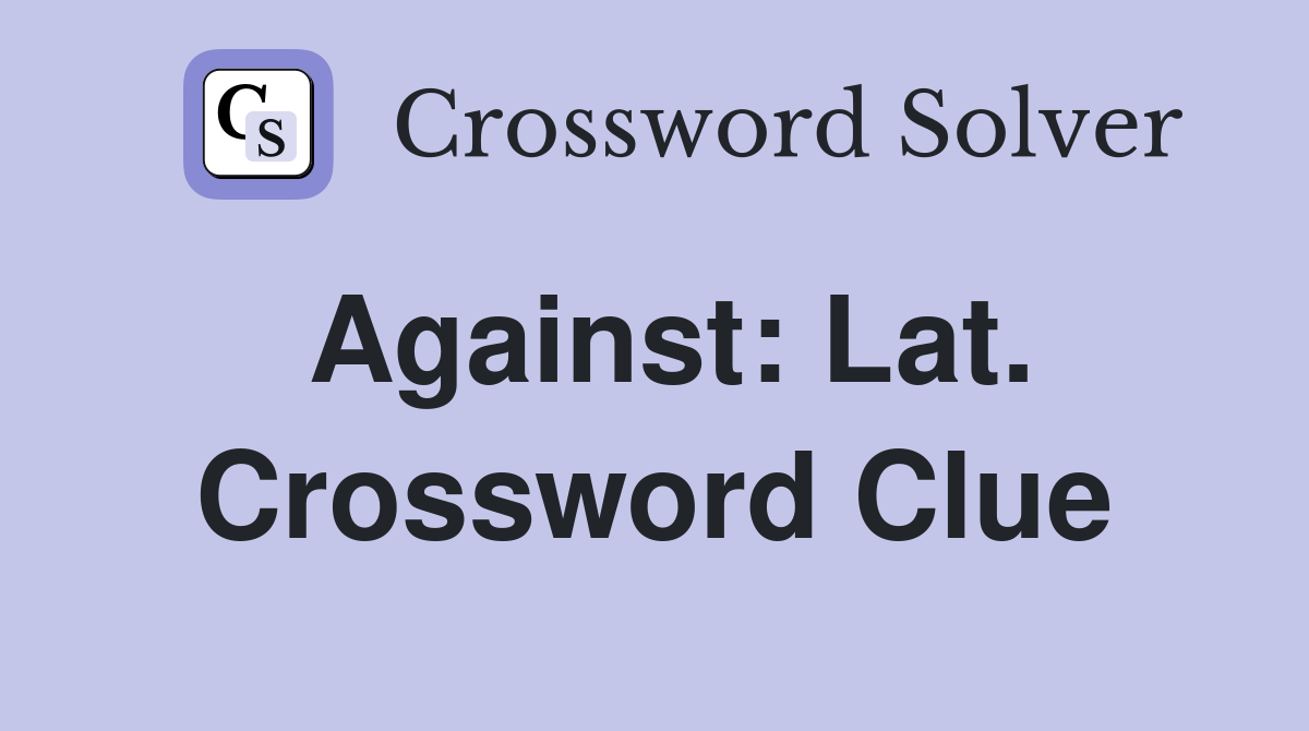 Against: Lat. Crossword Clue