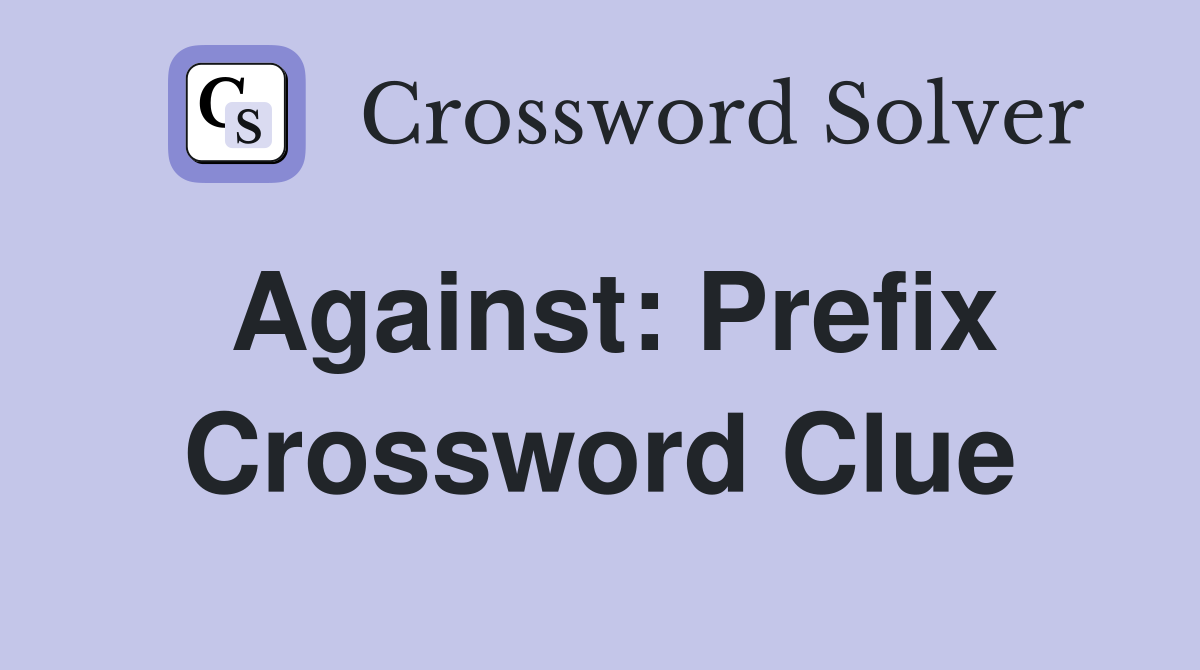 Against: Prefix Crossword Clue