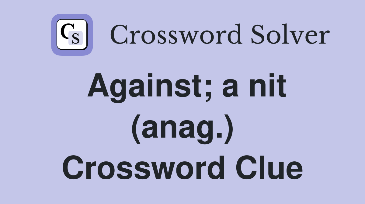 Against; a nit (anag.) Crossword Clue