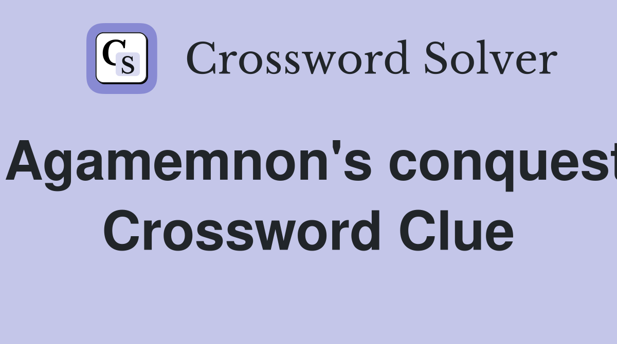 Agamemnon's conquest Crossword Clue