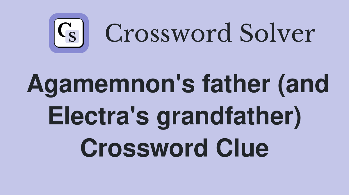 Agamemnon's father (and Electra's grandfather) Crossword Clue