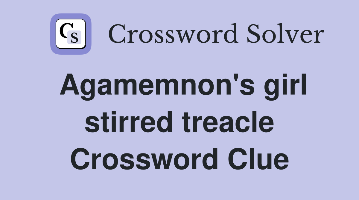 Agamemnon's girl stirred treacle Crossword Clue