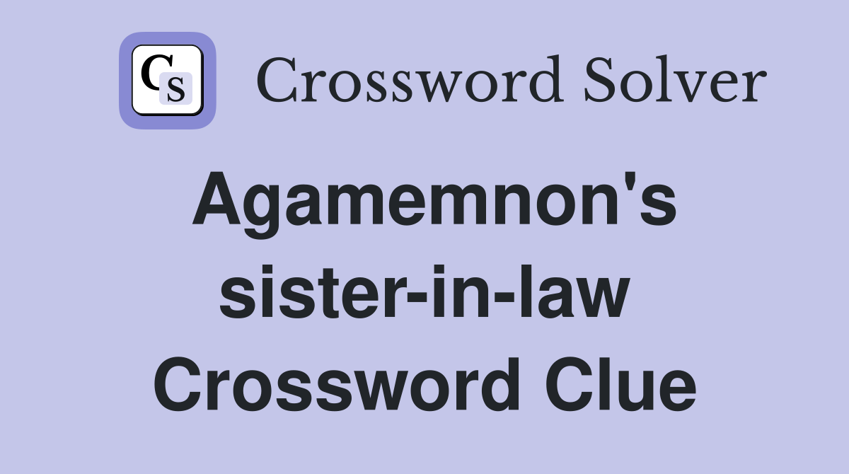 Agamemnon's sister-in-law Crossword Clue