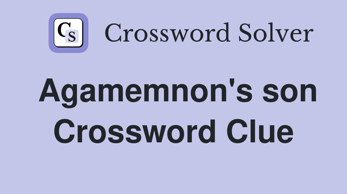 Agamemnon's son Crossword Clue