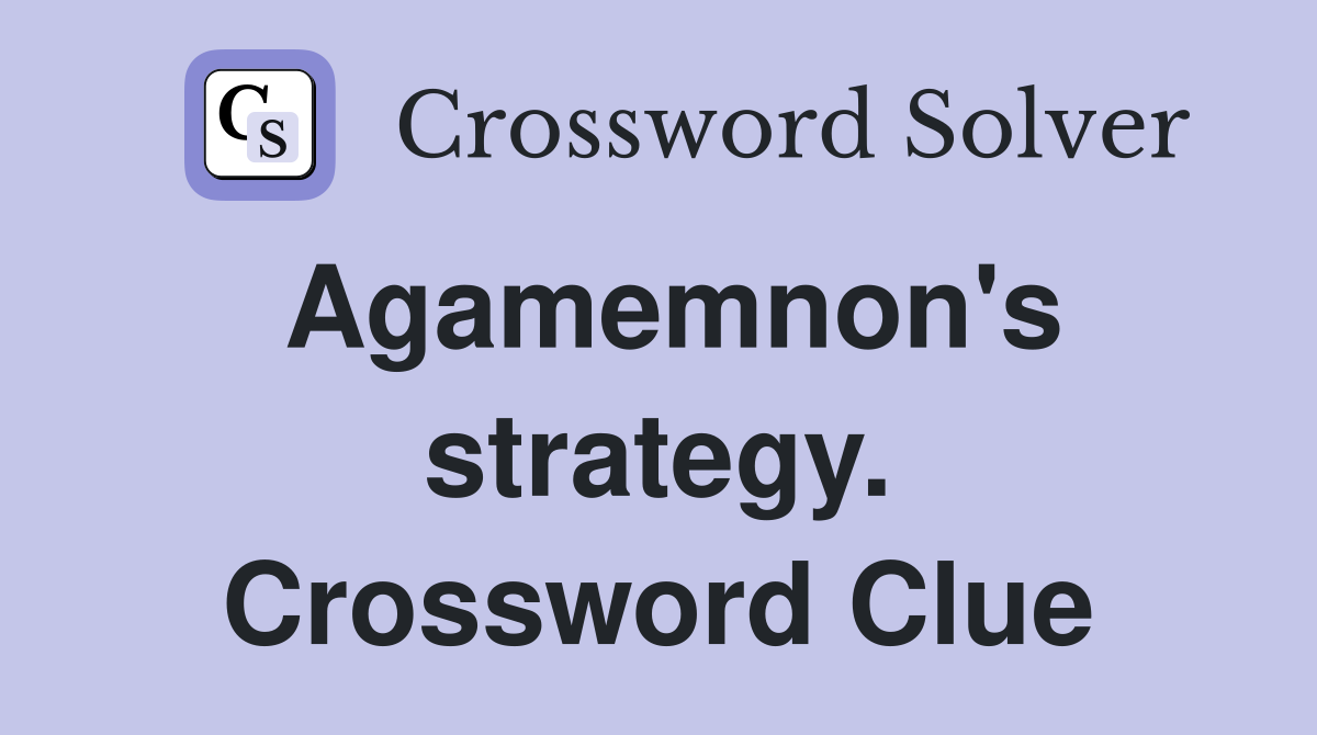 Agamemnon's strategy. Crossword Clue