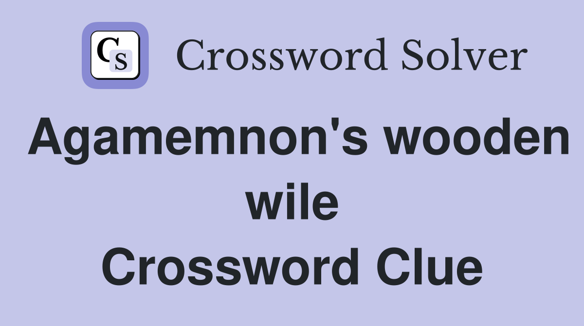Agamemnon's wooden wile Crossword Clue