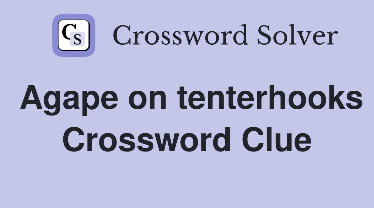 Agape on tenterhooks Crossword Clue