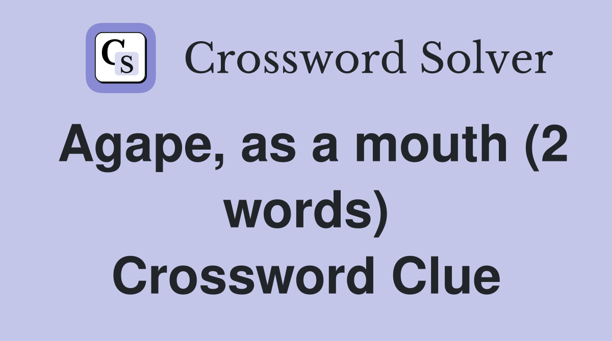 Agape, as a mouth (2 words) Crossword Clue