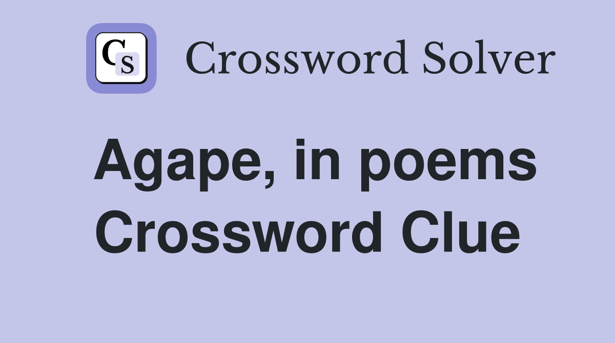 Agape, in poems Crossword Clue