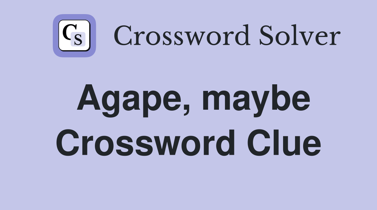 Agape, maybe Crossword Clue