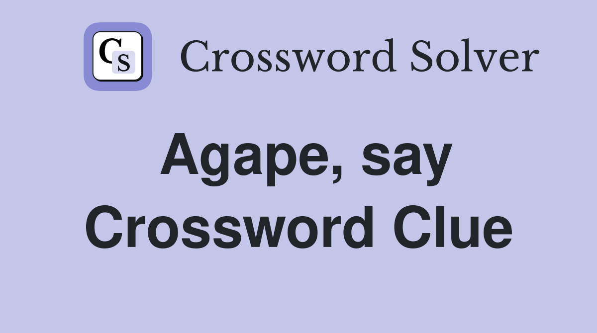 Agape, say Crossword Clue