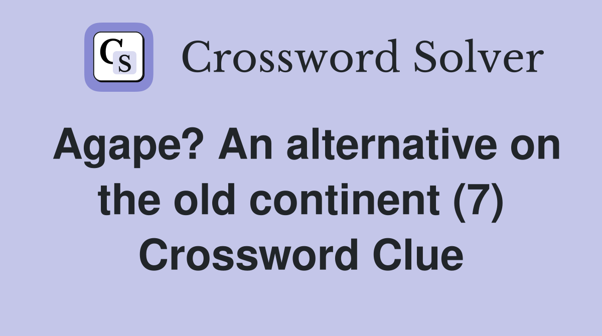 Agape? An alternative on the old continent (7) Crossword Clue