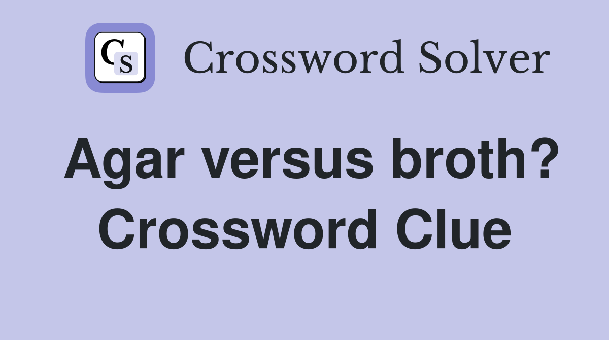 Agar versus broth? Crossword Clue