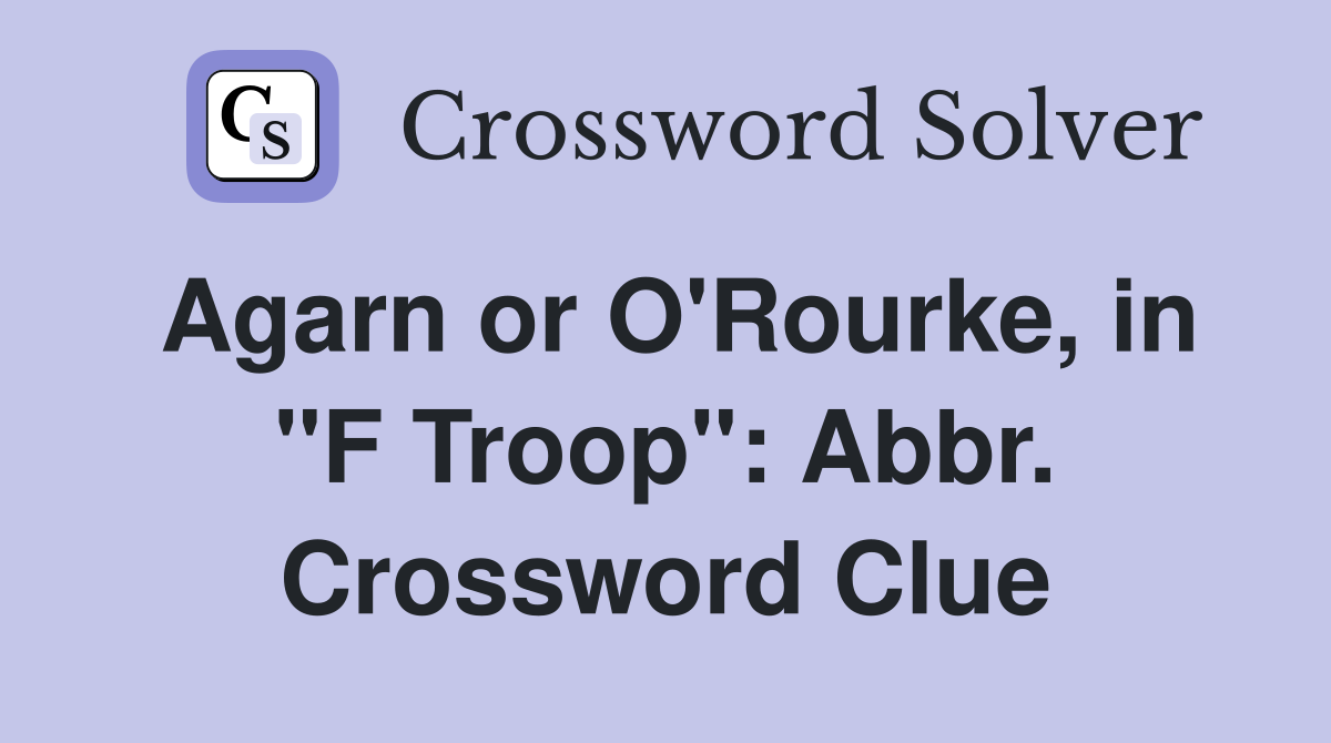 Agarn or O'Rourke, in "F Troop": Abbr. Crossword Clue