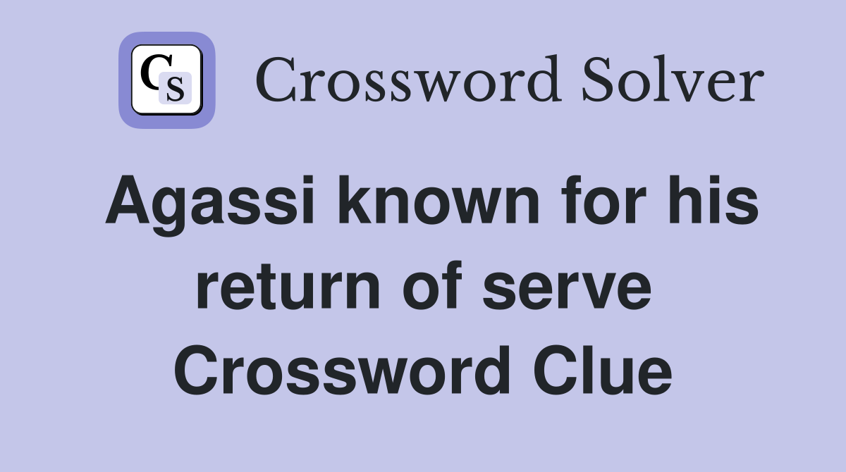 Agassi known for his return of serve Crossword Clue