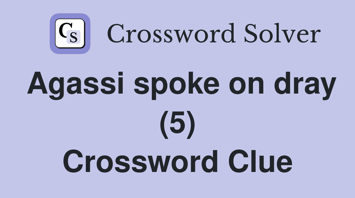Agassi spoke on dray (5) Crossword Clue