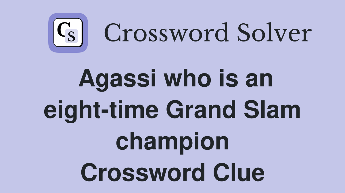 Agassi who is an eight-time Grand Slam champion Crossword Clue