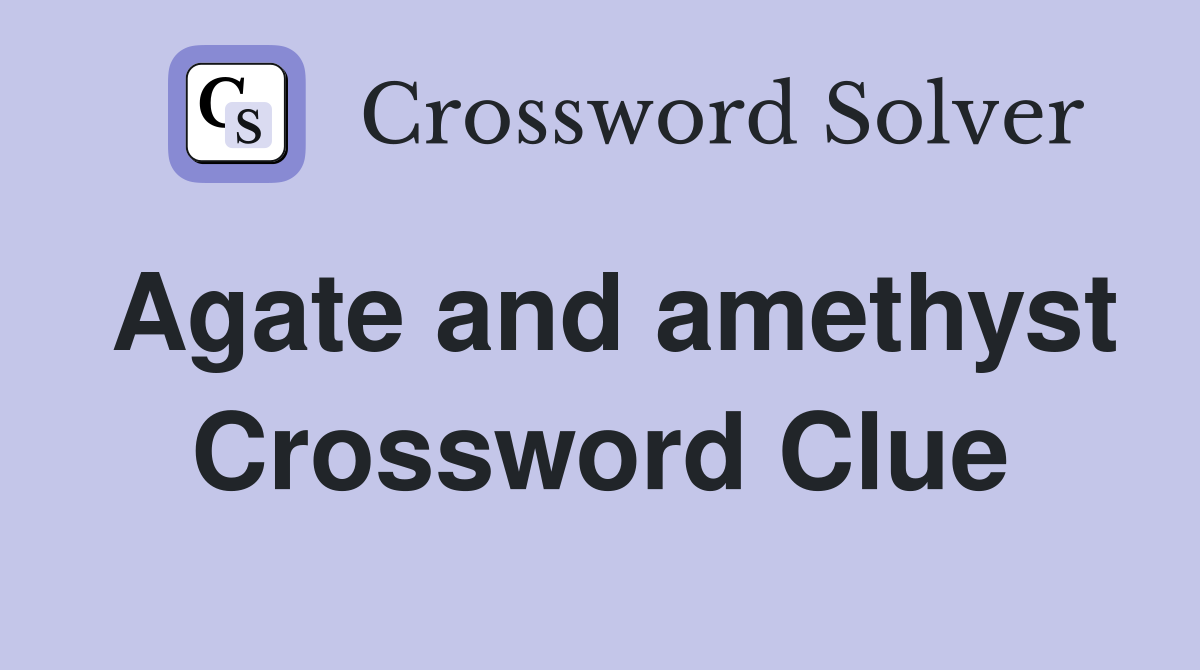 Agate and amethyst Crossword Clue
