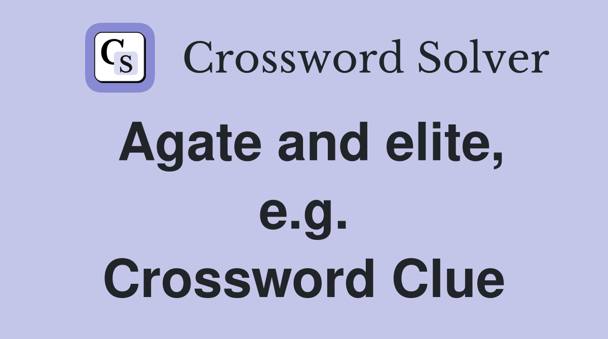 Agate and elite, e.g. Crossword Clue