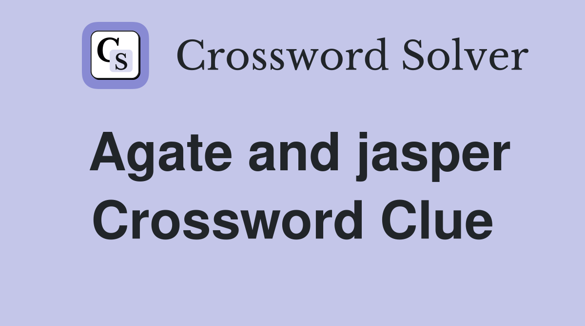 Agate and jasper Crossword Clue