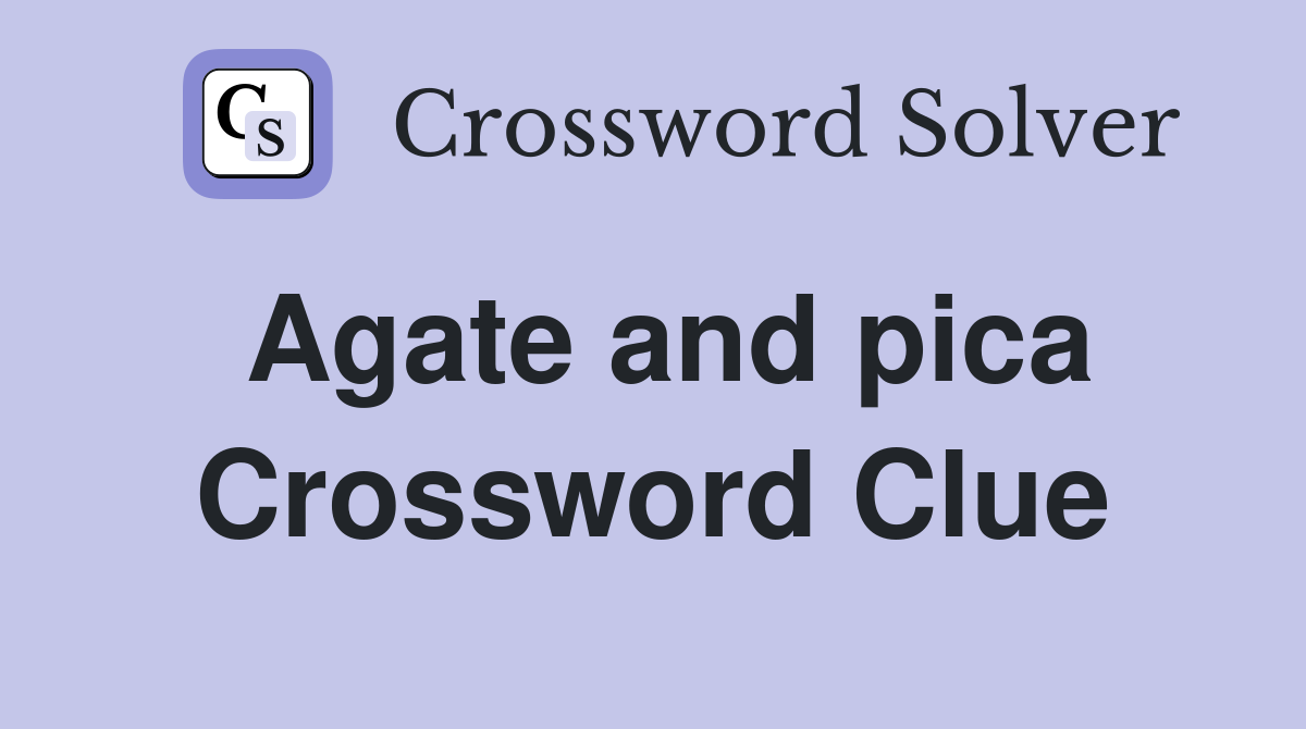 Agate and pica Crossword Clue