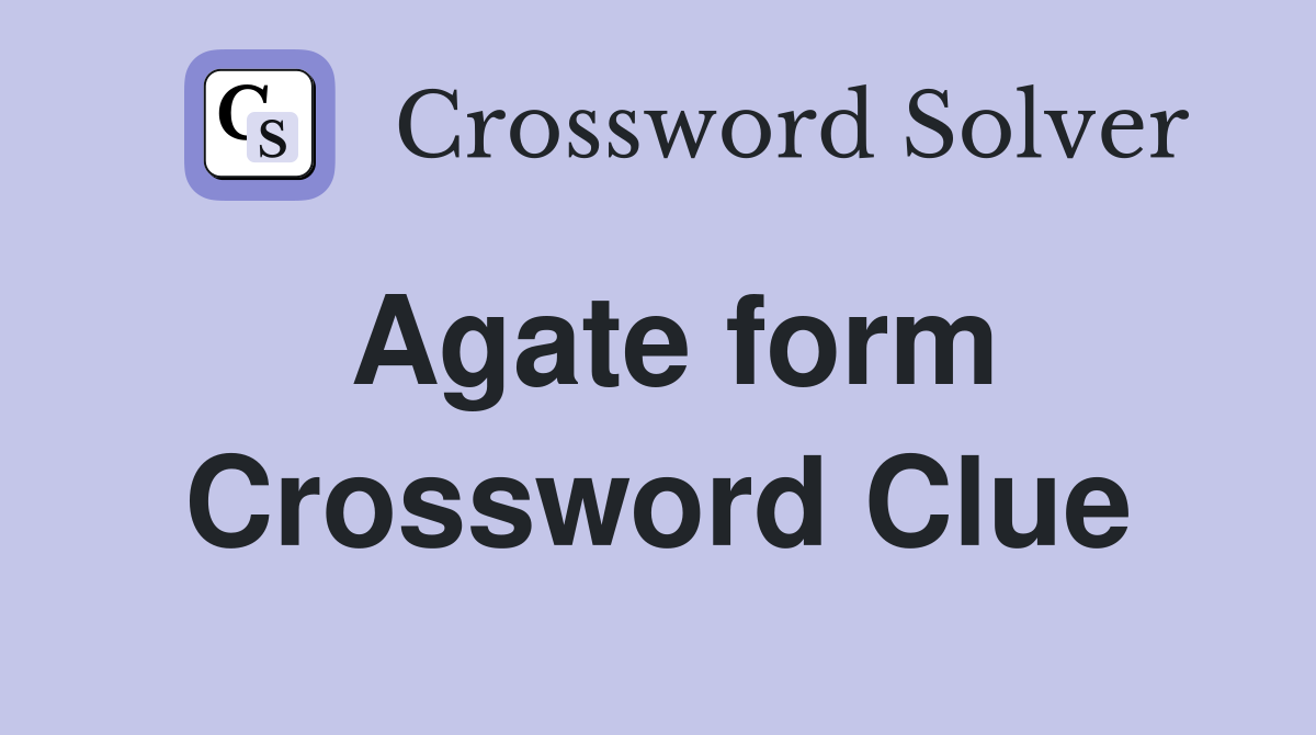 Agate form Crossword Clue