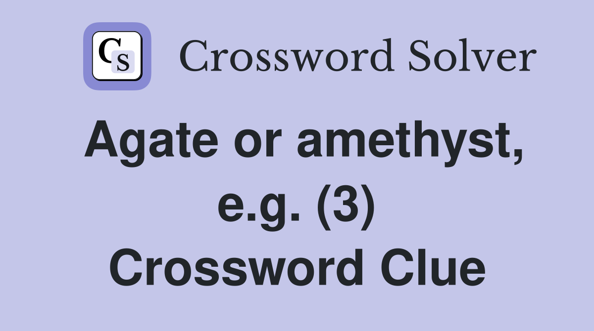 Agate or amethyst, e.g. (3) Crossword Clue