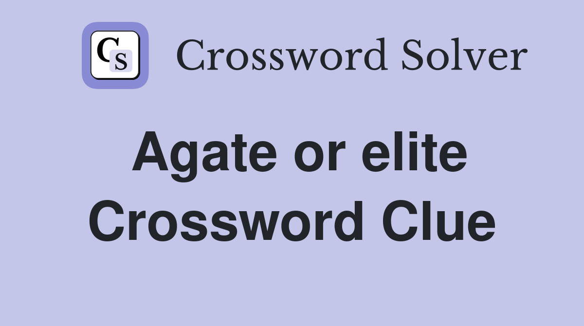 Agate or elite Crossword Clue