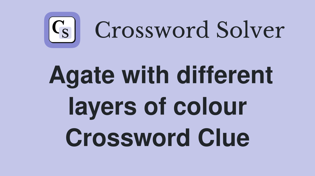 Agate with different layers of colour Crossword Clue