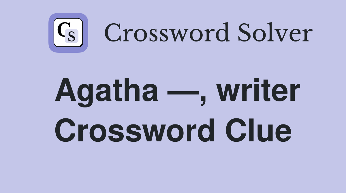 Agatha —, writer Crossword Clue