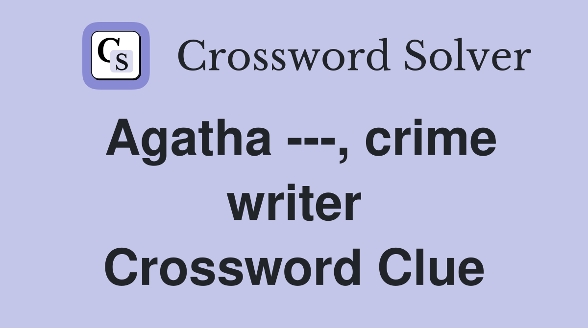 Agatha ---, crime writer Crossword Clue