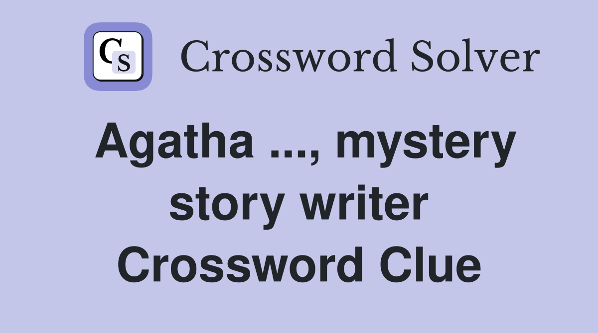 Agatha ..., mystery story writer Crossword Clue