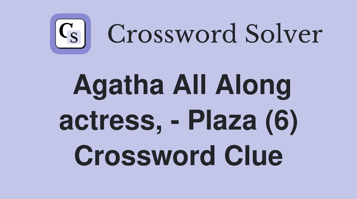 Agatha All Along actress, - Plaza (6) Crossword Clue