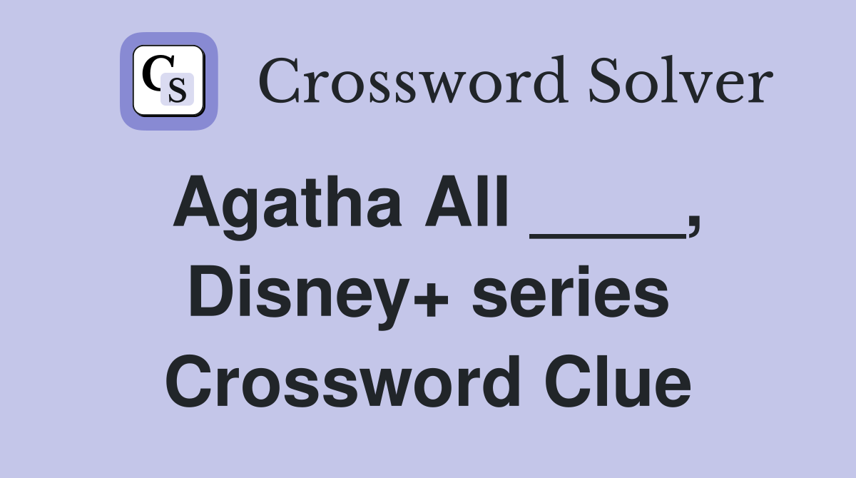 Agatha All ____, Disney+ series Crossword Clue