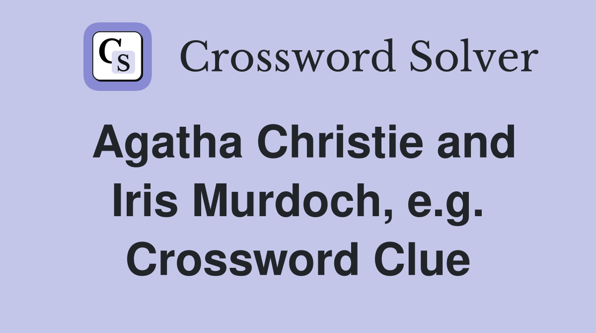 Agatha Christie and Iris Murdoch, e.g. Crossword Clue