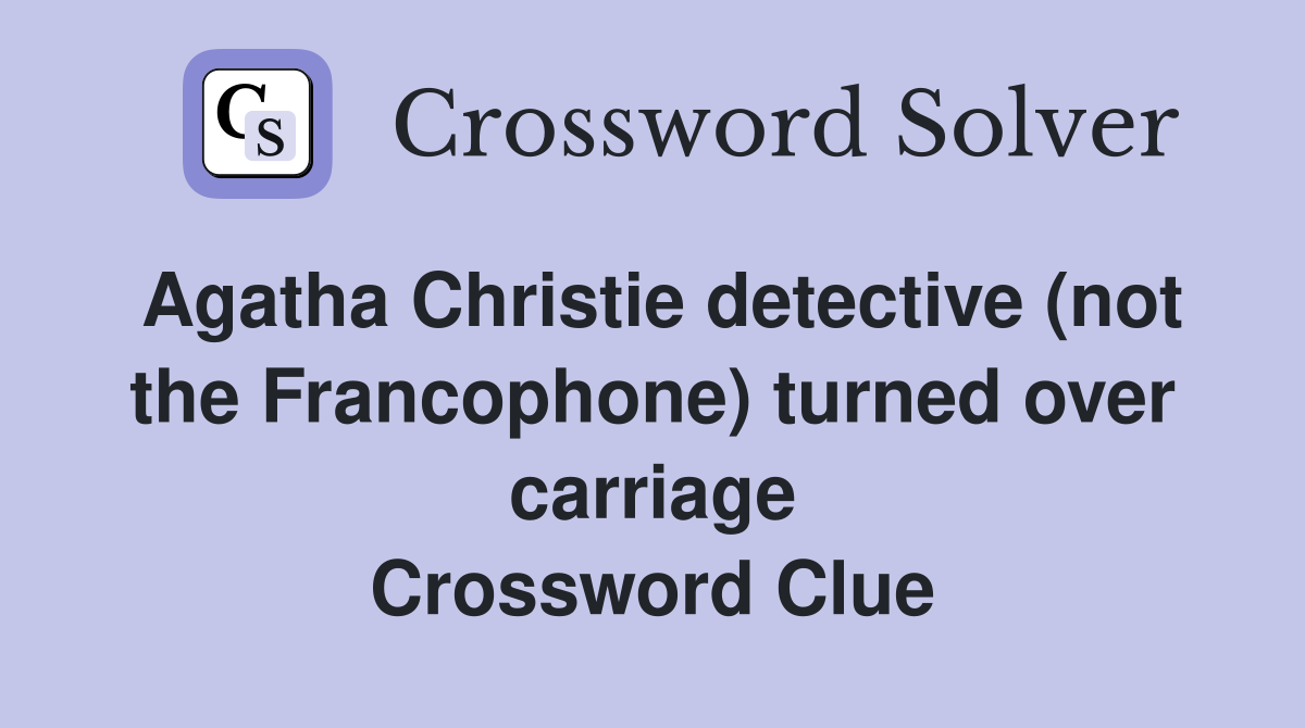Agatha Christie detective (not the Francophone) turned over carriage Crossword Clue