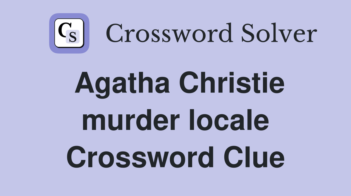 Agatha Christie murder locale Crossword Clue